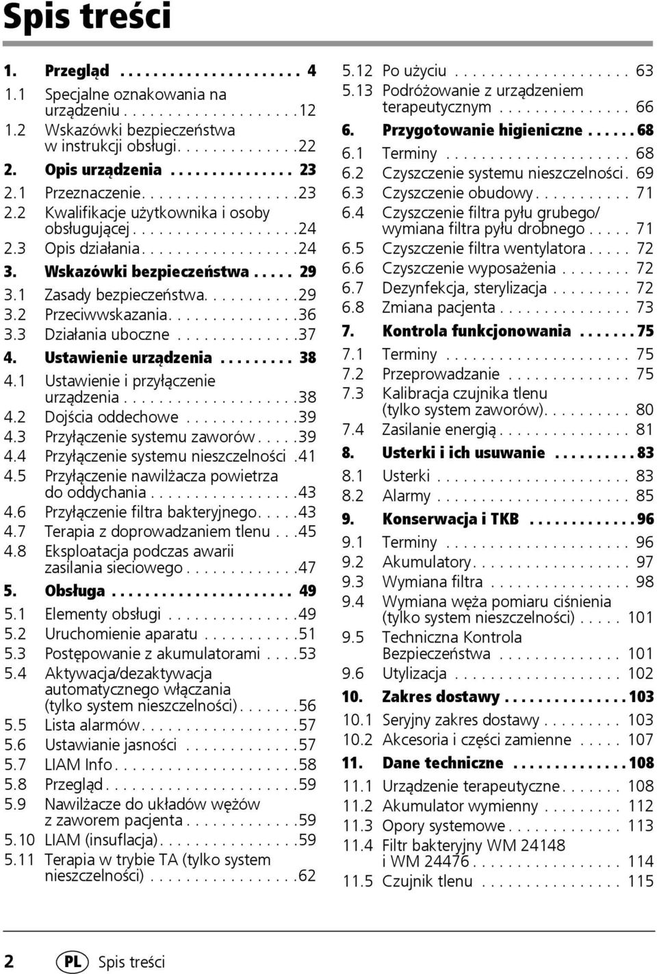 1 Zasady bezpieczeństwa...........29 3.2 Przeciwwskazania...............36 3.3 Działania uboczne..............37 4. Ustawienie urządzenia......... 38 4.1 Ustawienie i przyłączenie urządzenia....................38 4.2 Dojścia oddechowe.