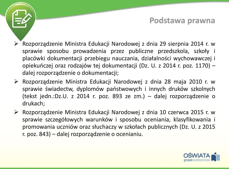 poz. 1170) dalej rozporządzenie o dokumentacji; Rozporządzenie Ministra Edukacji Narodowej z dnia 28 maja 2010 r. w sprawie świadectw, dyplomów państwowych i innych druków szkolnych (tekst jedn.:dz.u. z 2014 r.