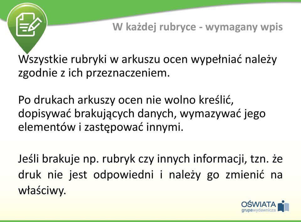 Po drukach arkuszy ocen nie wolno kreślić, dopisywać brakujących danych, wymazywać