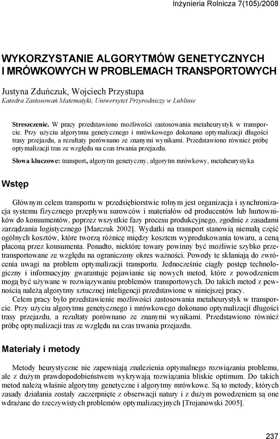 Przy użyciu algorytmu genetycznego i mrówkowego dokonano optymalizacji długości trasy przejazdu, a rezultaty porównano ze znanymi wynikami.