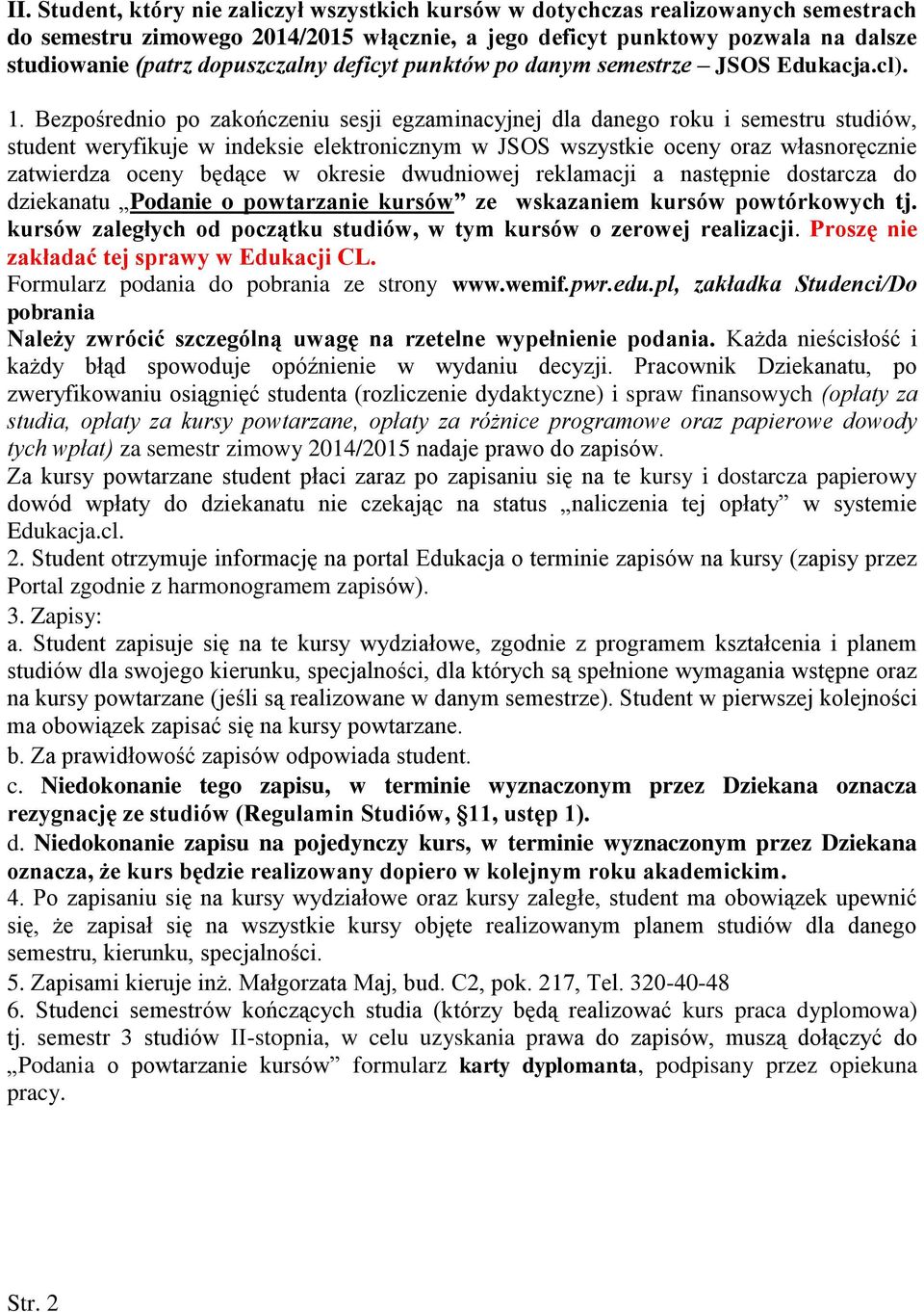 Bezpośrednio po zakończeniu sesji egzaminacyjnej dla danego roku i semestru studiów, student weryfikuje w indeksie elektronicznym w JSOS wszystkie oceny oraz własnoręcznie zatwierdza oceny będące w