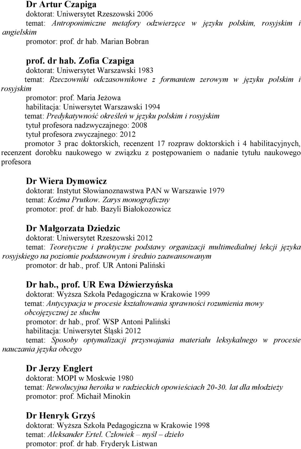 Maria Jeżowa habilitacja: Uniwersytet Warszawski 1994 temat: Predykatywność określeń w języku polskim i rosyjskim tytuł profesora nadzwyczajnego: 2008 tytuł profesora zwyczajnego: 2012 promotor 3