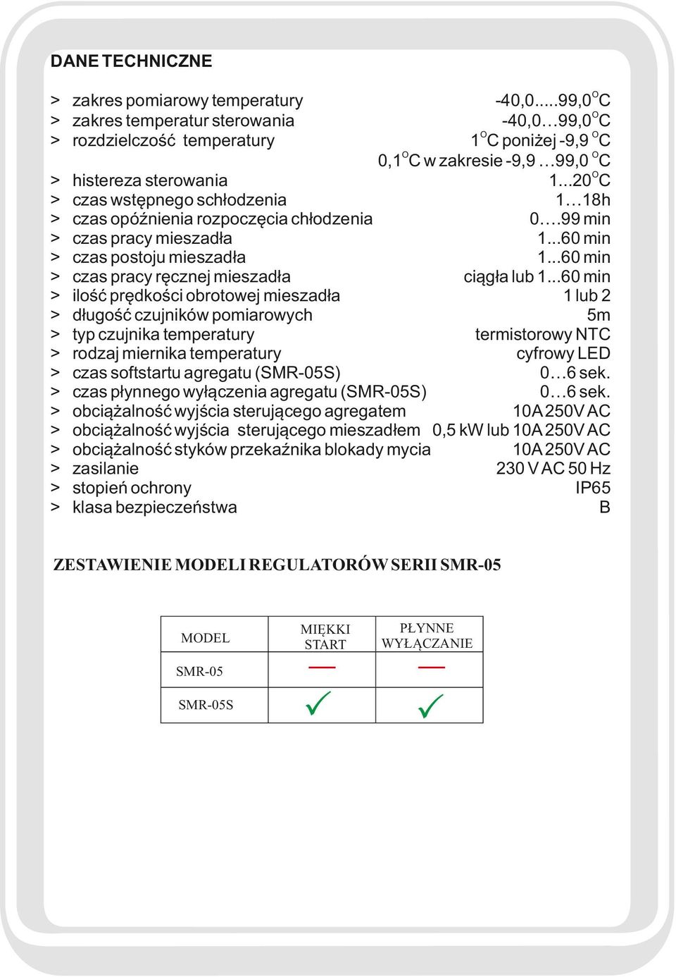 ..60 min ilość prędkości obrotowej mieszadła 1 lub 2 długość czujników pomiarowych 5m typ czujnika temperatury termistorowy NTC rodzaj miernika temperatury cyfrowy LED czas softstartu agregatu