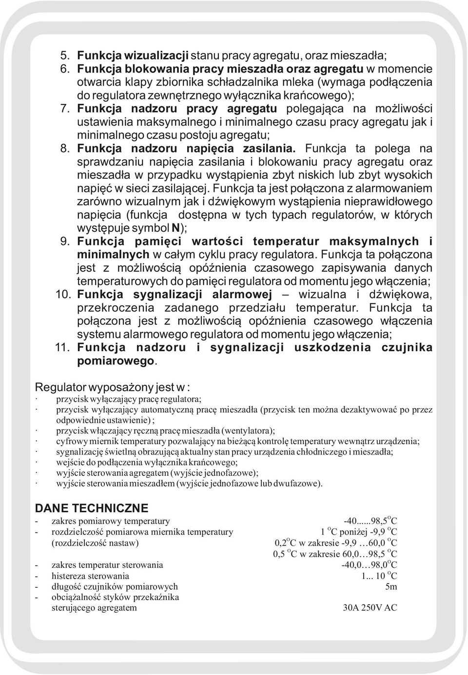 Funkcja nadzoru pracy agregatu polegająca na możliwości ustawienia maksymalnego i minimalnego czasu pracy agregatu jak i minimalnego czasu postoju agregatu; 8. Funkcja nadzoru napięcia zasilania.