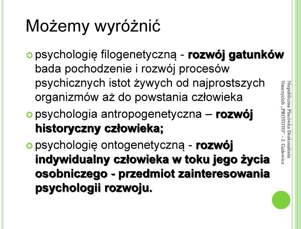 psychologia antropogenetyczna rozwój historyczny człowieka; psychologię ontogenetyczną -