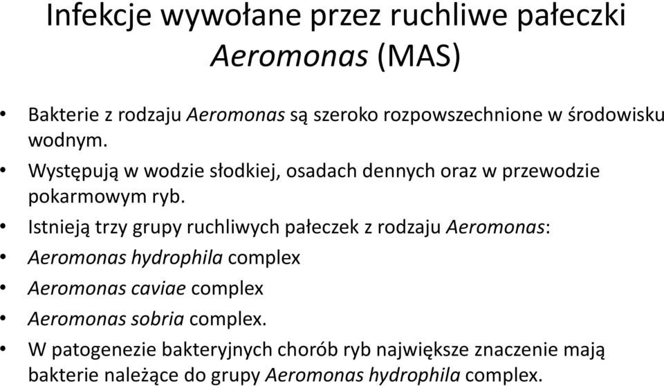 Istnieją trzy grupy ruchliwych pałeczek z rodzaju Aeromonas: Aeromonas hydrophila complex Aeromonas caviae complex