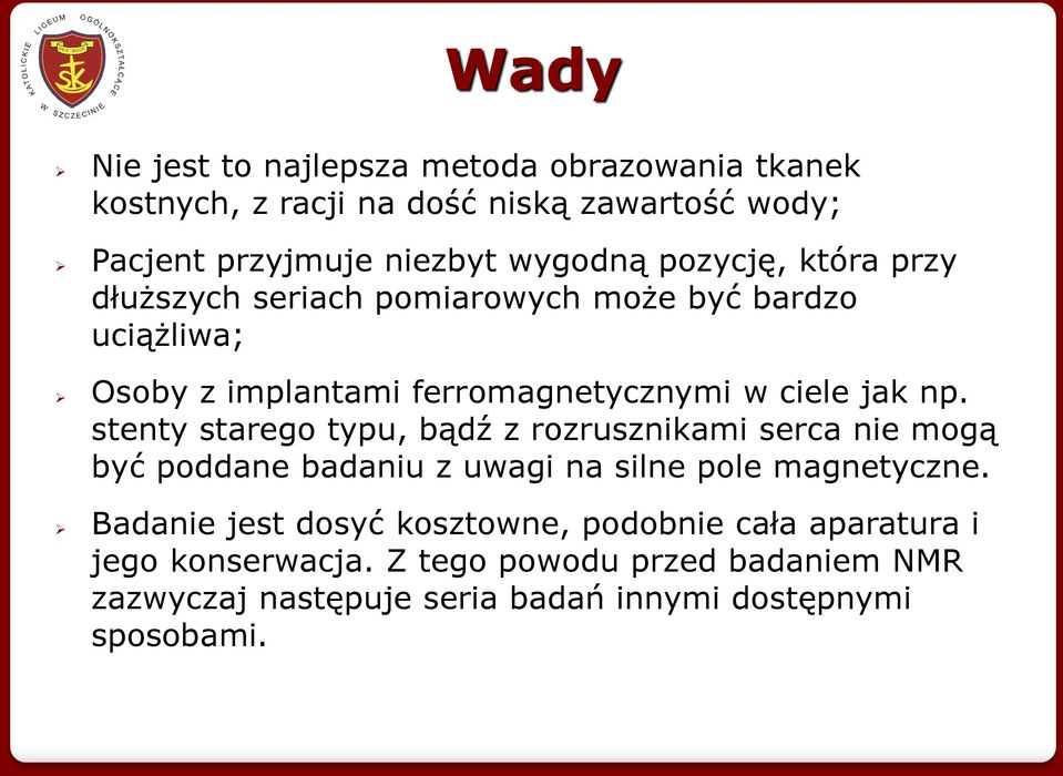 stenty starego typu, bądź z rozrusznikami serca nie mogą być poddane badaniu z uwagi na silne pole magnetyczne.