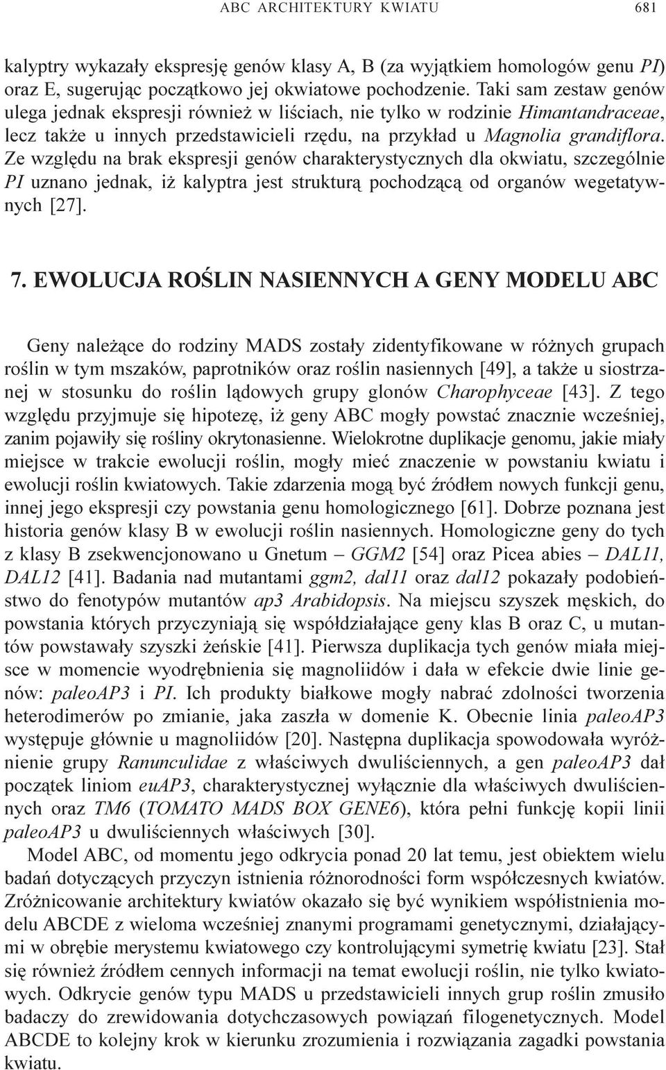 Ze wzglêdu na brak ekspresji genów charakterystycznych dla okwiatu, szczególnie PI uznano jednak, i kalyptra jest struktur¹ pochodz¹c¹ od organów wegetatywnych [27]. 7.