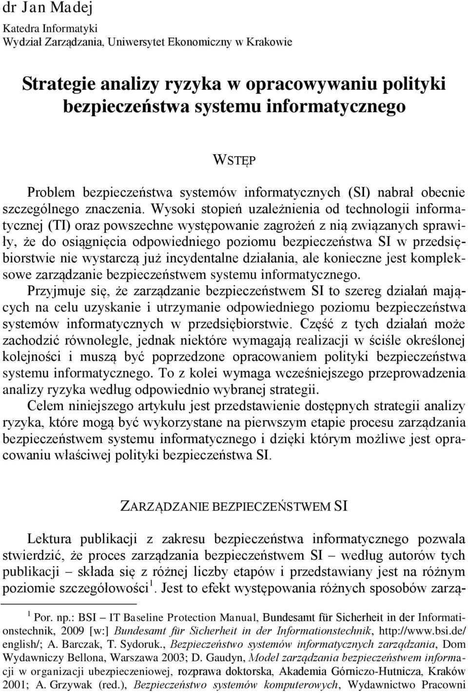 Wysoki stopień uzależnienia od technologii informatycznej (TI) oraz powszechne występowanie zagrożeń z nią związanych sprawiły, że do osiągnięcia odpowiedniego poziomu bezpieczeństwa SI w