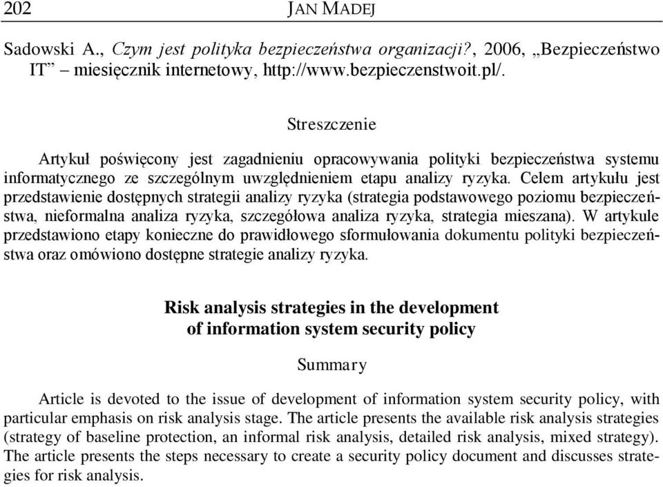Celem artykułu jest przedstawienie dostępnych strategii analizy ryzyka (strategia podstawowego poziomu bezpieczeństwa, nieformalna analiza ryzyka, szczegółowa analiza ryzyka, strategia mieszana).