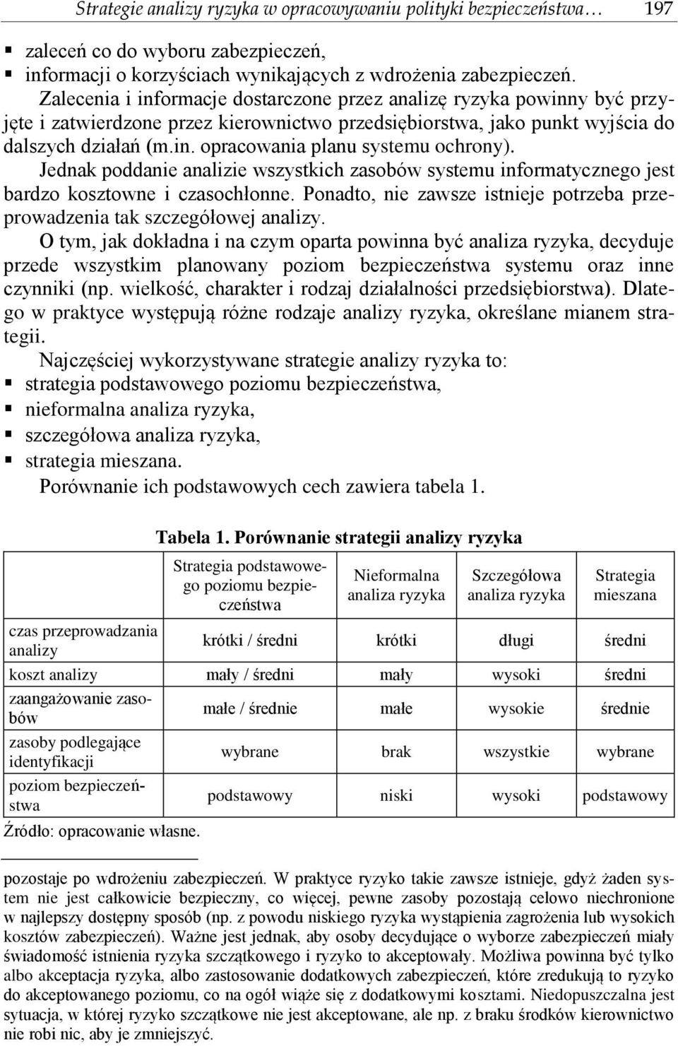 Jednak poddanie analizie wszystkich zasobów systemu informatycznego jest bardzo kosztowne i czasochłonne. Ponadto, nie zawsze istnieje potrzeba przeprowadzenia tak szczegółowej analizy.