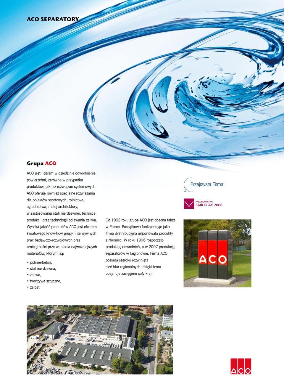 Wysoka jakość produktów ACO jest efektem światowego know-how grupy, intensywnych prac badawczo-rozwojowych oraz umiejętności przetwarzania najważniejszych materiałów, którymi są: polimerbeton, stal