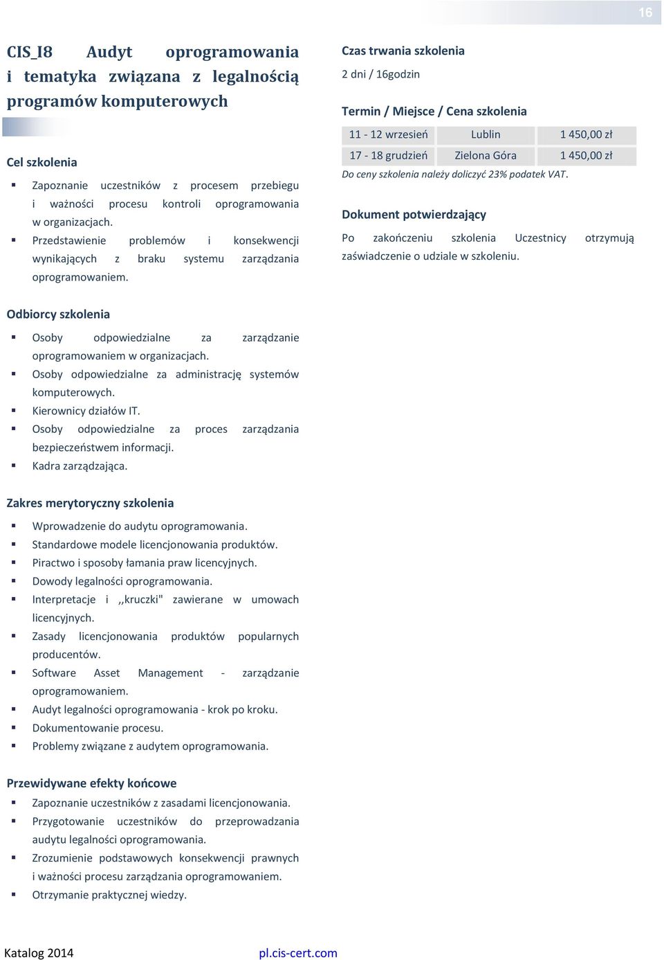 17-18 grudzień Zielona Góra 1 450,00 zł Po zakończeniu szkolenia Uczestnicy otrzymują zaświadczenie o udziale w szkoleniu. Osoby odpowiedzialne za zarządzanie oprogramowaniem w organizacjach.