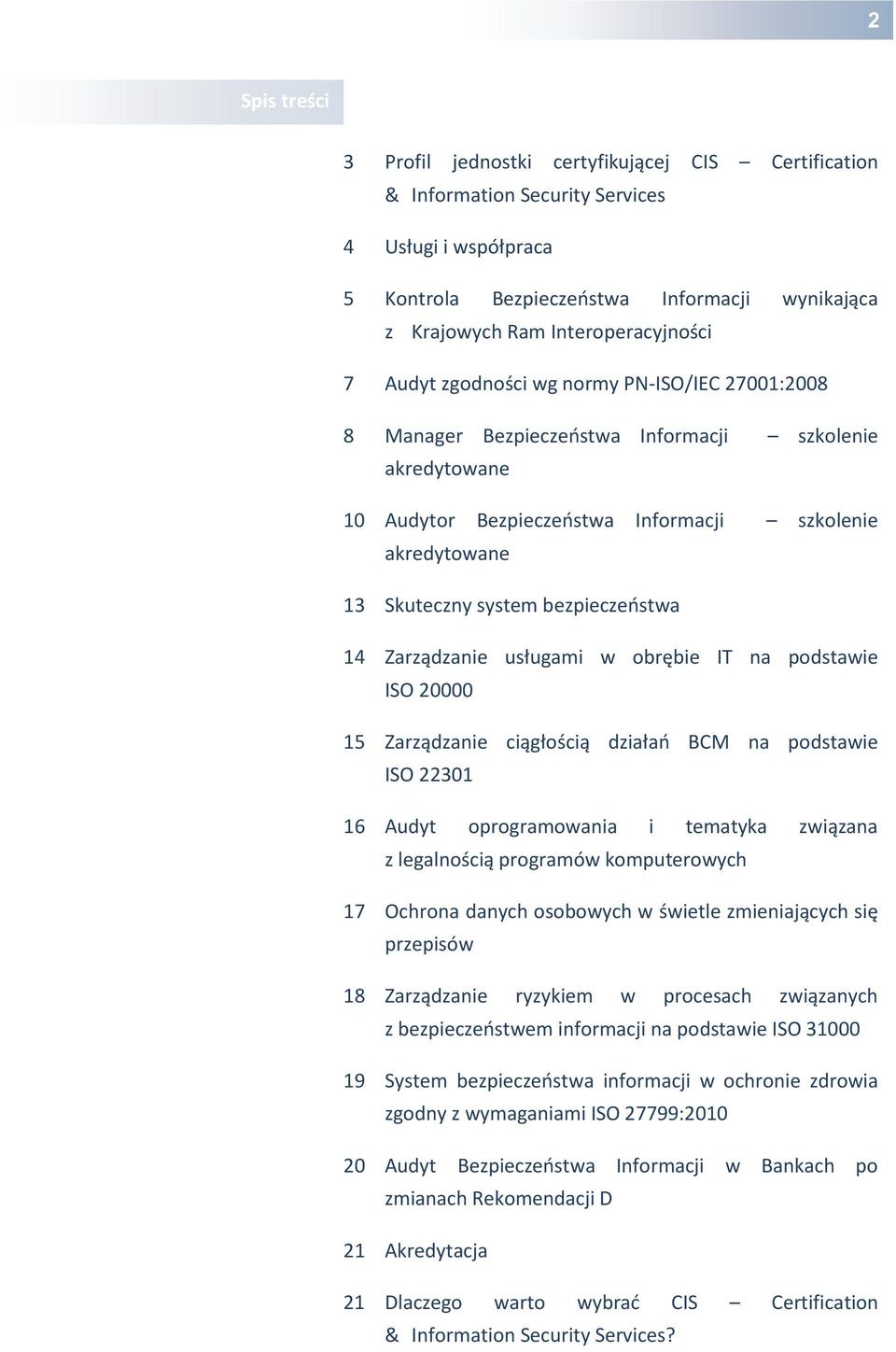 system bezpieczeństwa 14 Zarządzanie usługami w obrębie IT na podstawie ISO 20000 15 Zarządzanie ciągłością działań BCM na podstawie ISO 22301 16 Audyt oprogramowania i tematyka związana z