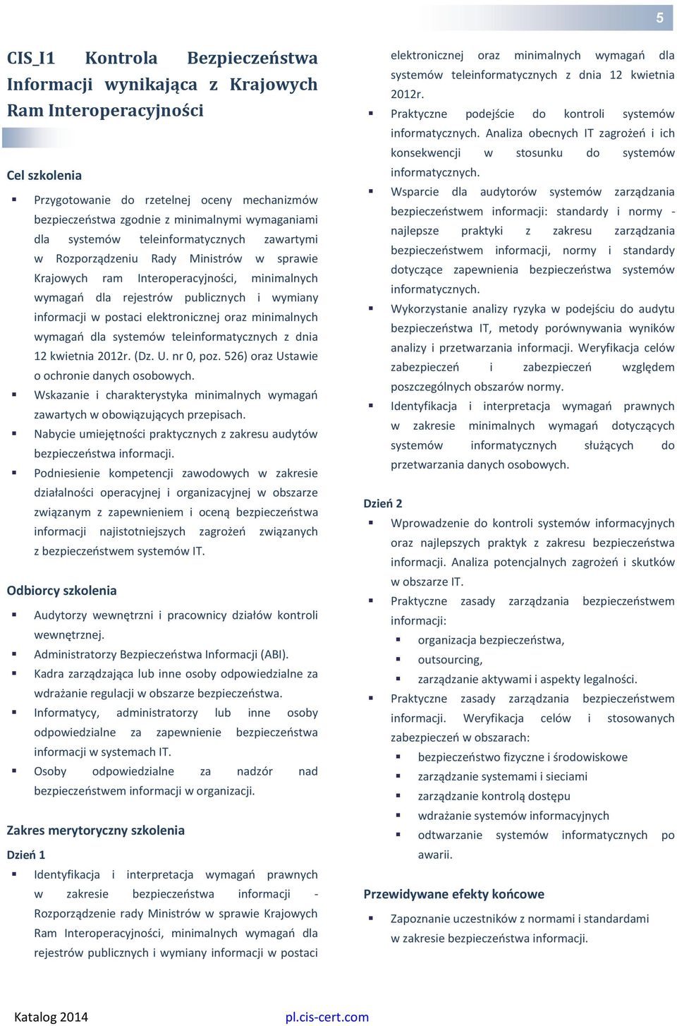 oraz minimalnych wymagań dla systemów teleinformatycznych z dnia 12 kwietnia 2012r. (Dz. U. nr 0, poz. 526) oraz Ustawie o ochronie danych osobowych.