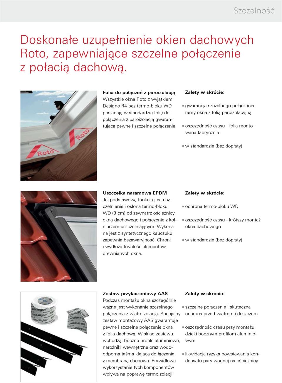 Zalety w skrócie: gwarancja szczelnego połączenia ramy okna z folią paroizolacyjną oszczędność czasu - folia montowana fabrycznie w standardzie (bez dopłaty) Uszczelka naramowa EPDM Jej podstawową