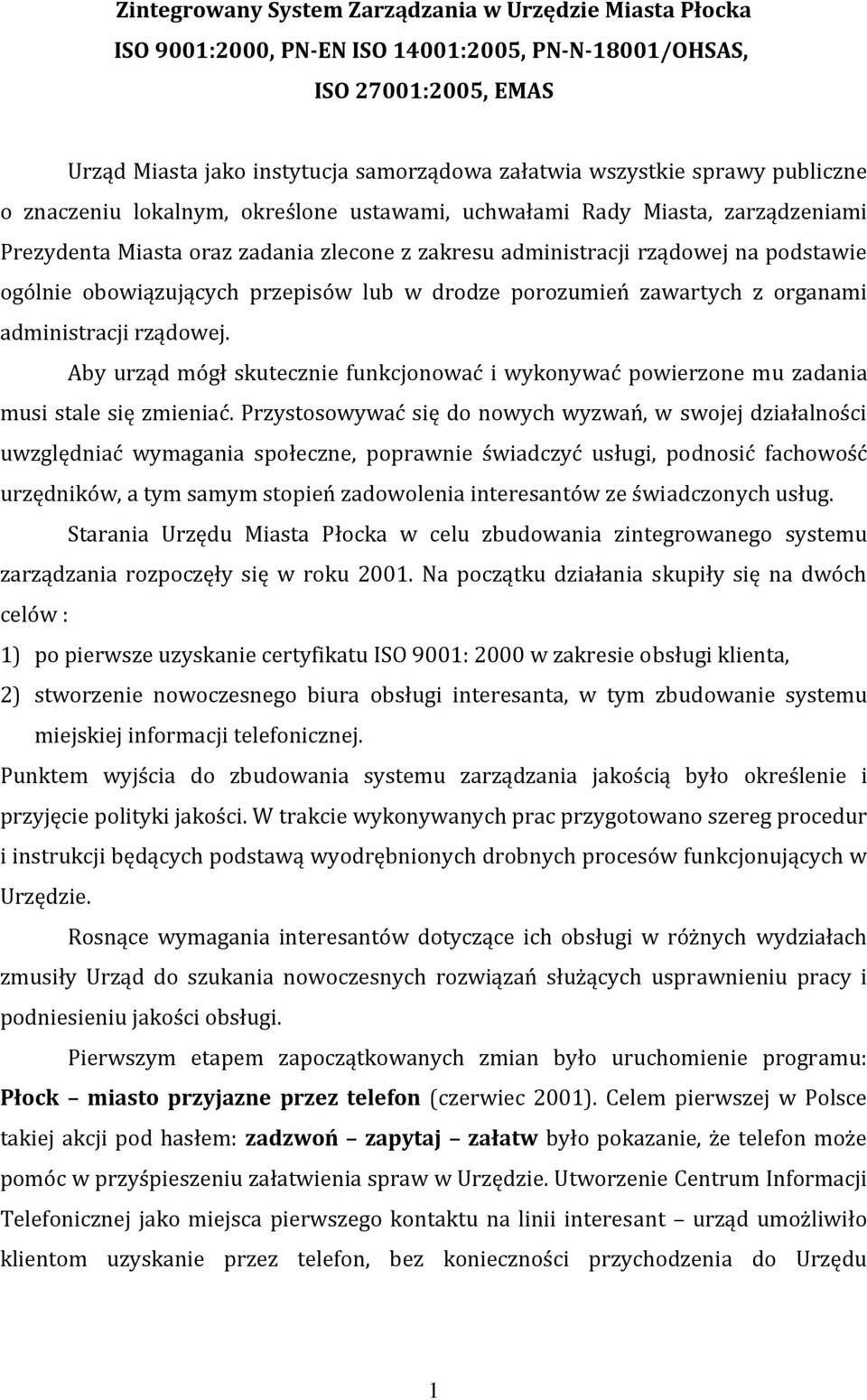 przepisów lub w drodze porozumień zawartych z organami administracji rządowej. Aby urząd mógł skutecznie funkcjonować i wykonywać powierzone mu zadania musi stale się zmieniać.