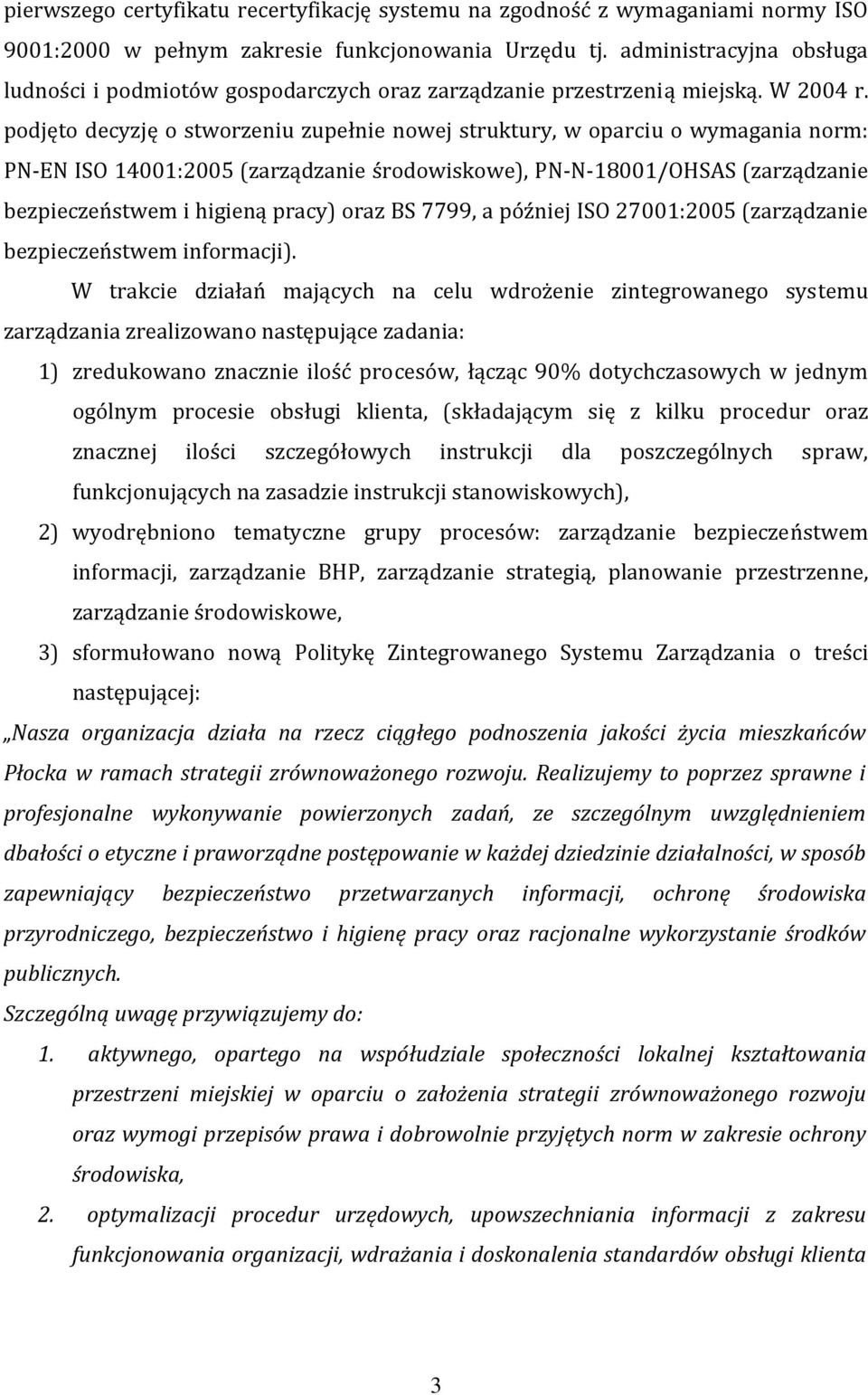 podjęto decyzję o stworzeniu zupełnie nowej struktury, w oparciu o wymagania norm: PN EN ISO 14001:2005 (zarządzanie środowiskowe), PN N 18001/OHSAS (zarządzanie bezpieczeństwem i higieną pracy) oraz