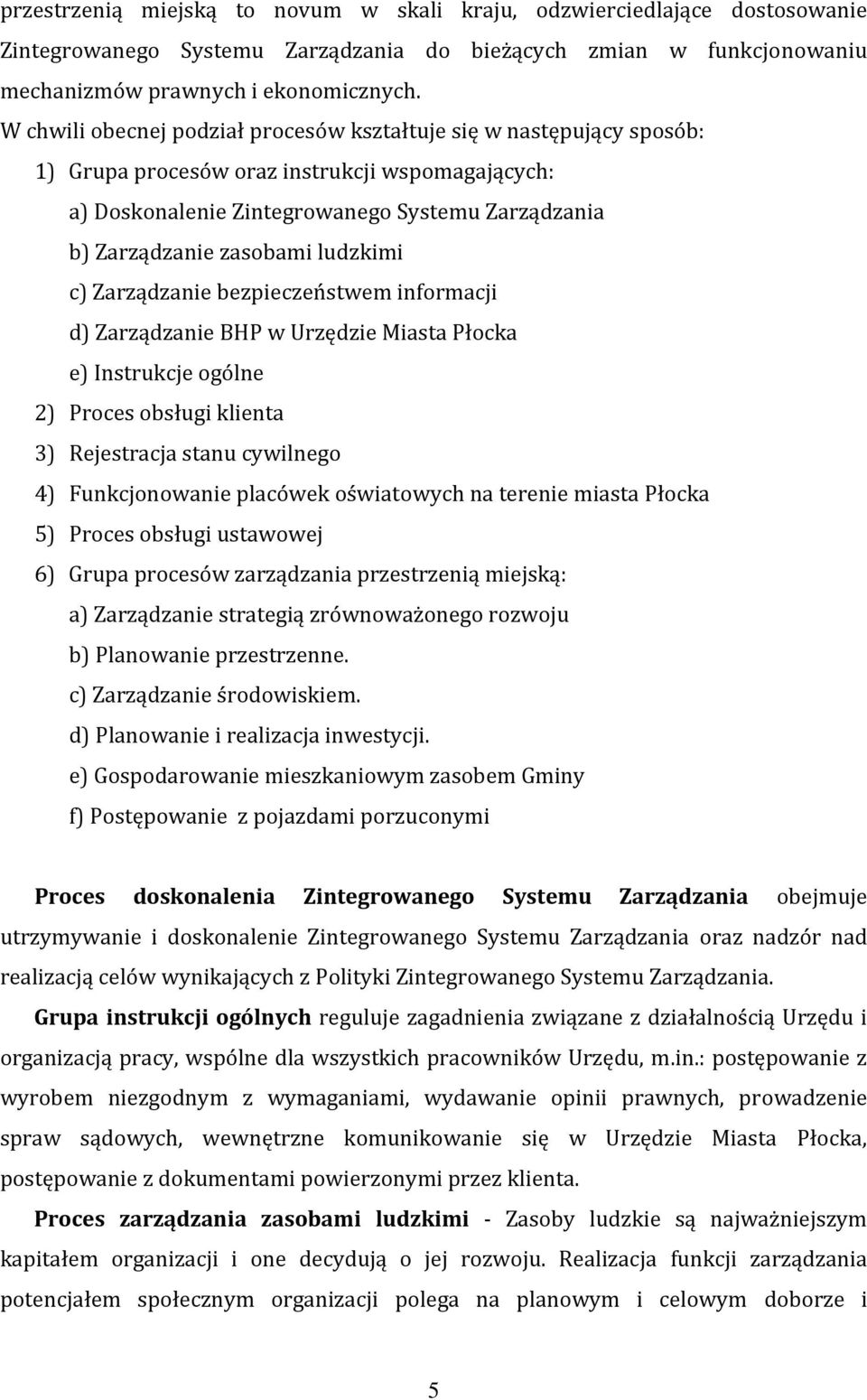 ludzkimi c) Zarządzanie bezpieczeństwem informacji d) Zarządzanie BHP w Urzędzie Miasta Płocka e) Instrukcje ogólne 2) Proces obsługi klienta 3) Rejestracja stanu cywilnego 4) Funkcjonowanie placówek