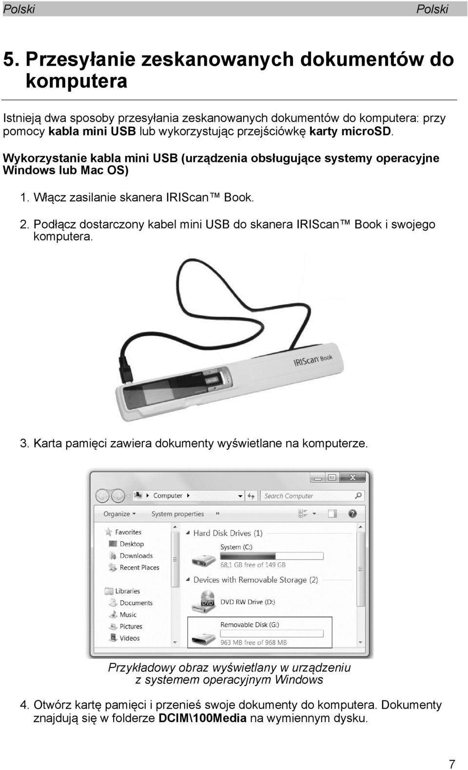 Podłącz dostarczony kabel mini USB do skanera IRIScan Book i swojego komputera. 3. Karta pamięci zawiera dokumenty wyświetlane na komputerze.