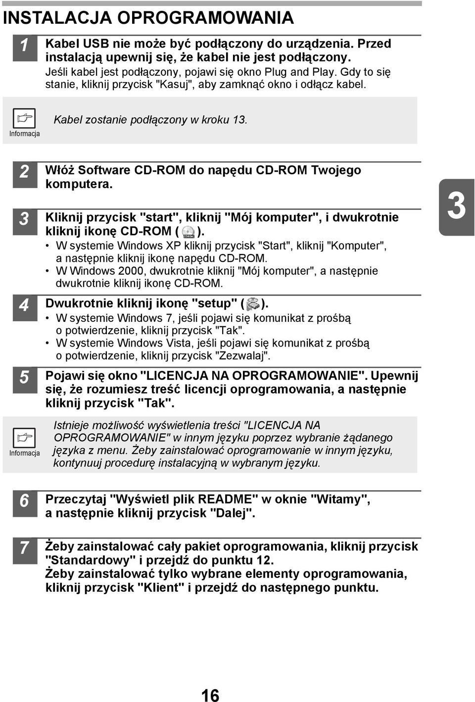 Kliknij przycisk "start", kliknij "Mój komputer", i dwukrotnie kliknij ikonę CD-ROM ( ). W systemie Windows XP kliknij przycisk "Start", kliknij "Komputer", a następnie kliknij ikonę napędu CD-ROM.