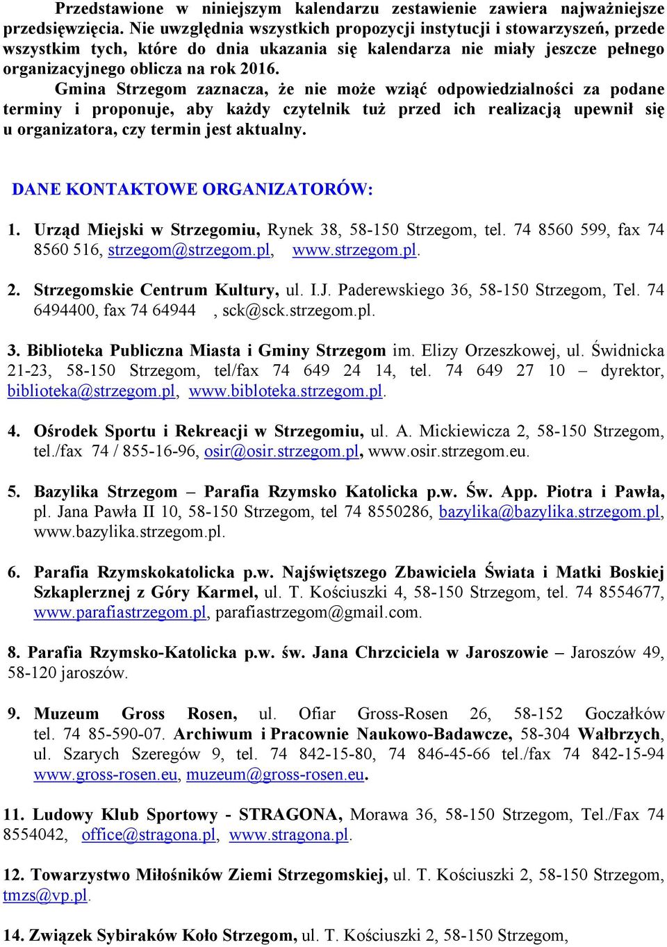 Gmina zaznacza, że nie może wziąć odpowiedzialności za podane terminy i proponuje, aby każdy czytelnik tuż przed ich realizacją upewnił się u organizatora, czy termin jest aktualny.