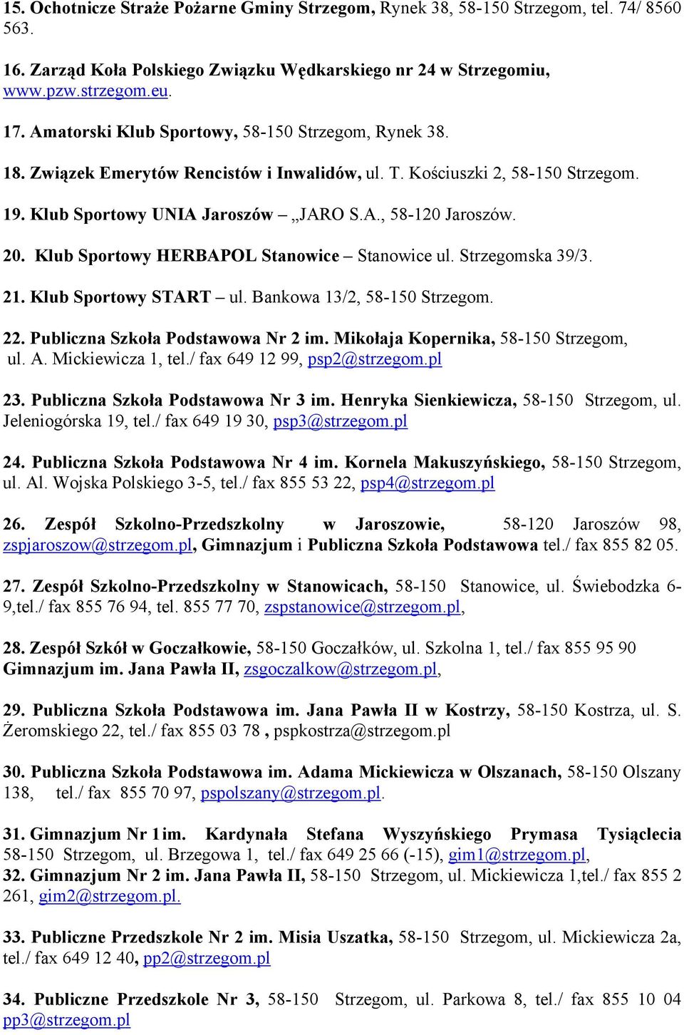 Klub Sportowy START ul. Bankowa 13/2, 58-150. 22. Publiczna Szkoła Podstawowa Nr 2 im. Mikołaja Kopernika, 58-150, ul. A. Mickiewicza 1, tel./ fax 649 12 99, psp2@strzegom.pl 23.