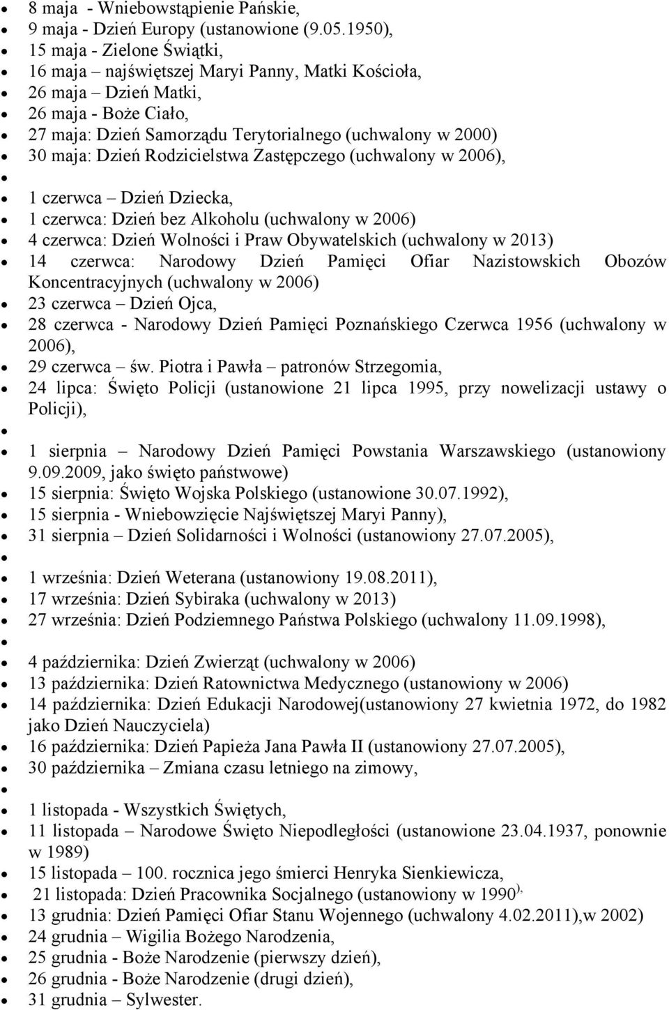 Dzień Rodzicielstwa Zastępczego (uchwalony w 2006), 1 czerwca Dzień Dziecka, 1 czerwca: Dzień bez Alkoholu (uchwalony w 2006) 4 czerwca: Dzień Wolności i Praw Obywatelskich (uchwalony w 2013) 14