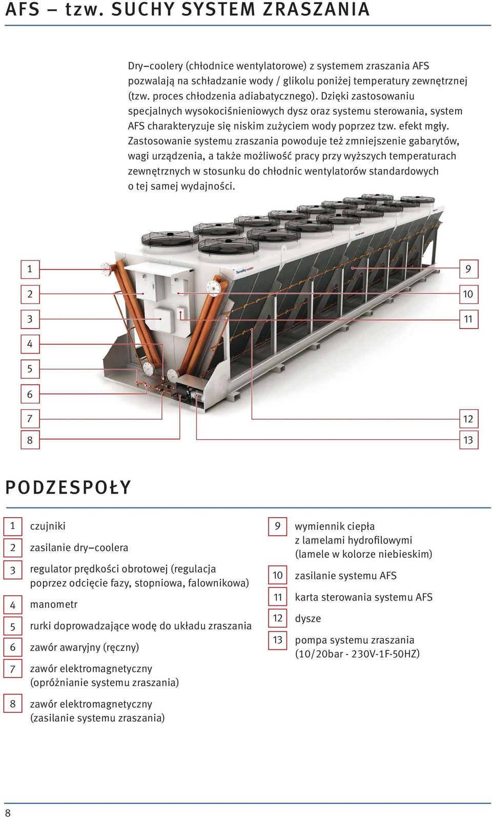 Zastosowanie systemu zraszania powoduje też zmniejszenie gabarytów, wagi urządzenia, a także możliwość pracy przy wyższych temperaturach zewnętrznych w stosunku do chłodnic wentylatorów standardowych