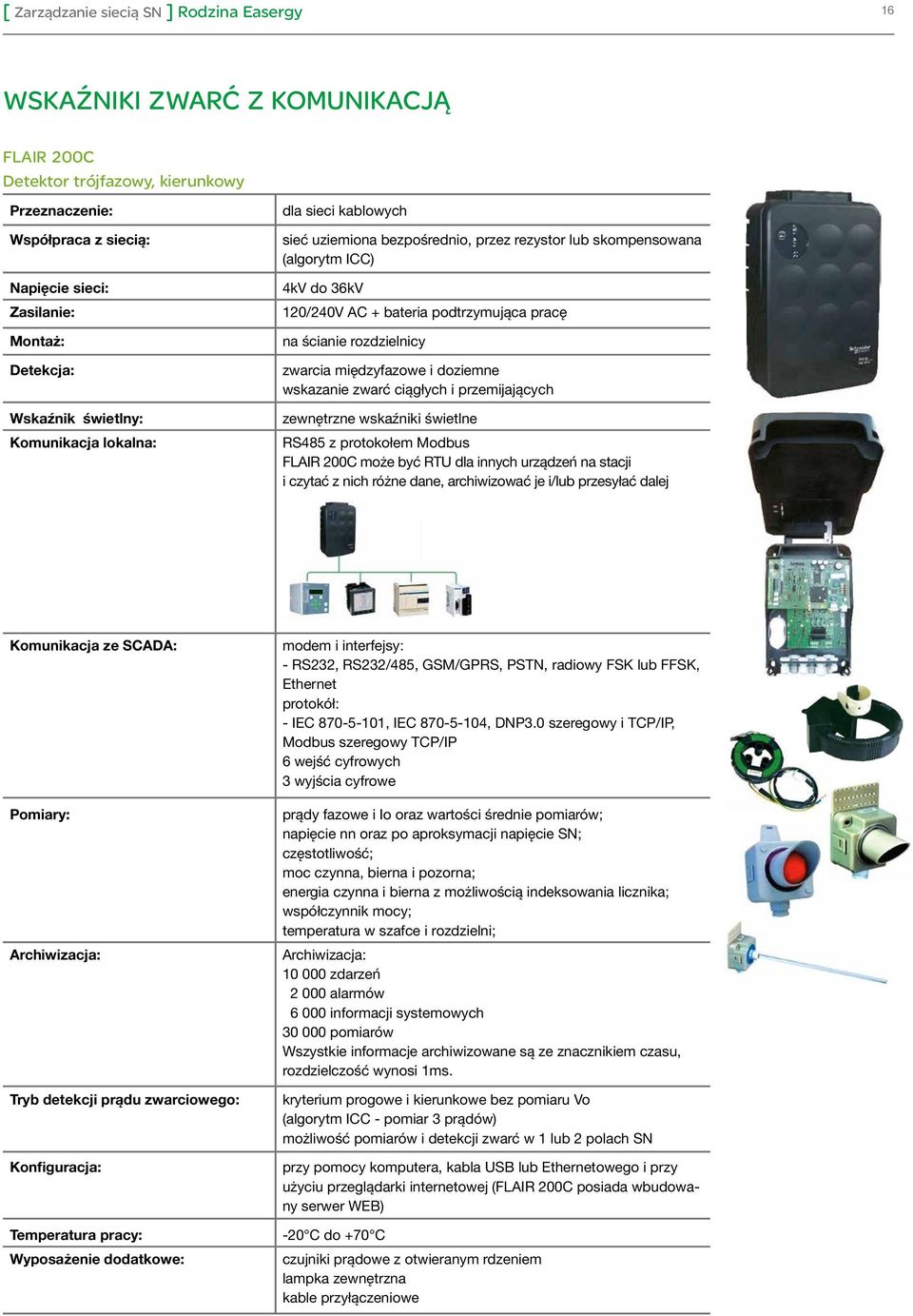 RS485 z protokołem Modbus FLAIR 200C może być RTU dla innych urządzeń na stacji i czytać z nich różne dane, archiwizować je i/lub przesyłać dalej Komunikacja ze SCADA: Pomiary: Archiwizacja: