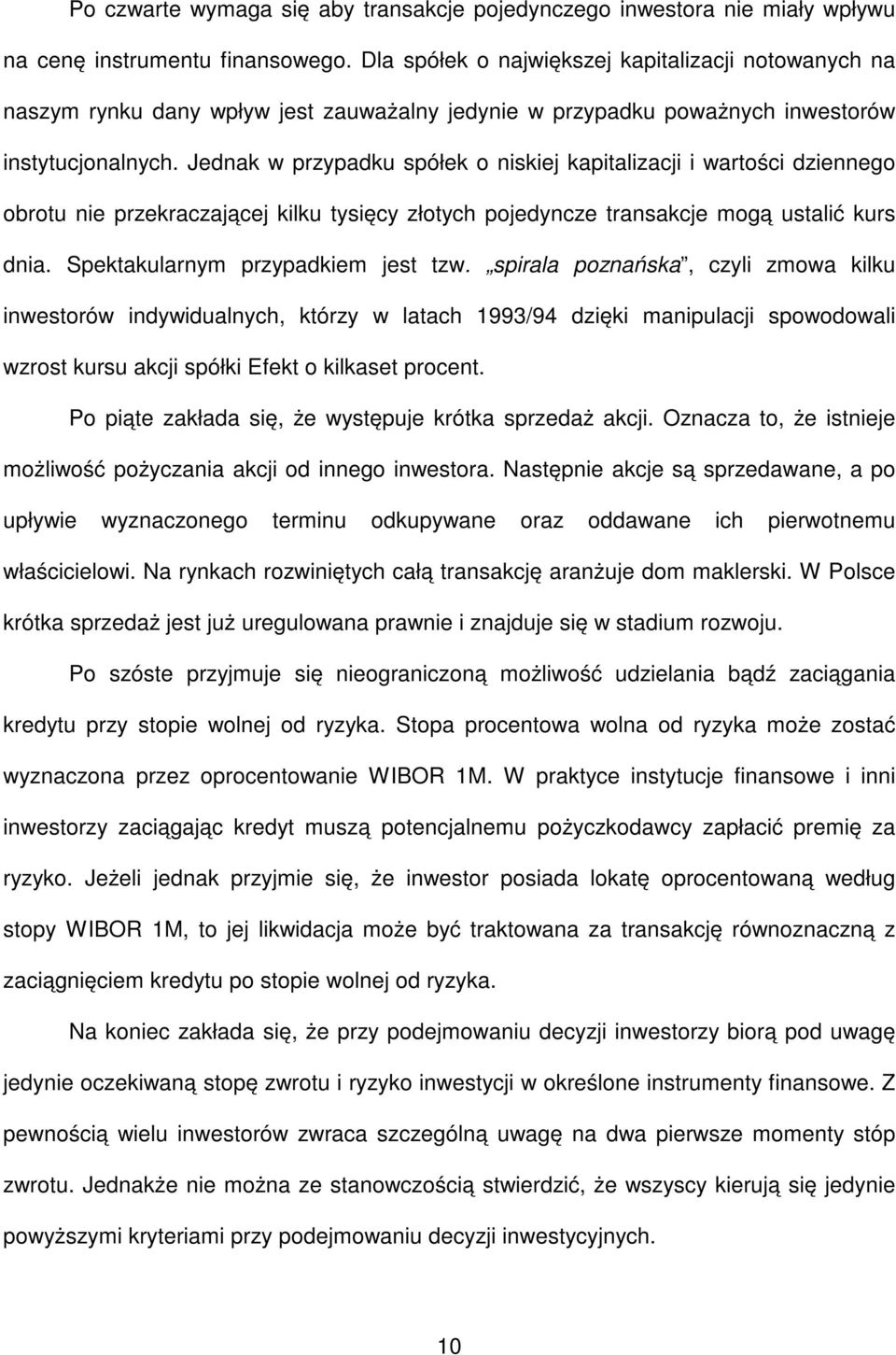 Jednak w przypadku spółek o niskiej kapializacji i warości dziennego obrou nie przekraczającej kilku ysięcy złoych pojedyncze ransakcje mogą usalić kurs dnia. Spekakularnym przypadkiem jes zw.