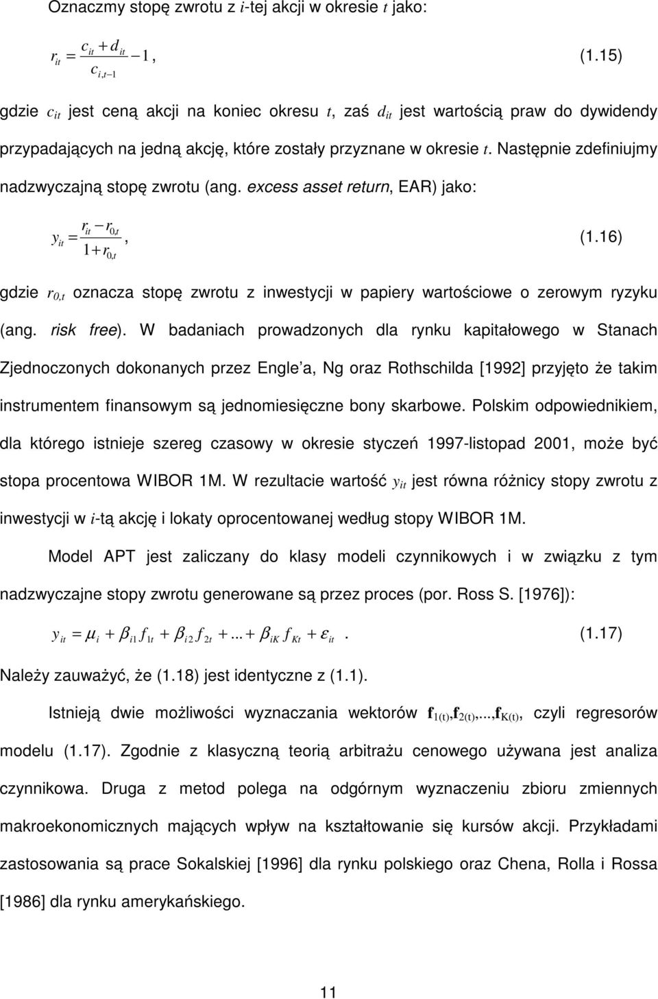 Nasępnie zdefiniujmy nadzwyczajną sopę zwrou (ang. excess asse reurn, EAR) jako: y r r i 0, i =, (.6) r0, gdzie r 0, oznacza sopę zwrou z inwesycji w papiery warościowe o zerowym ryzyku (ang.