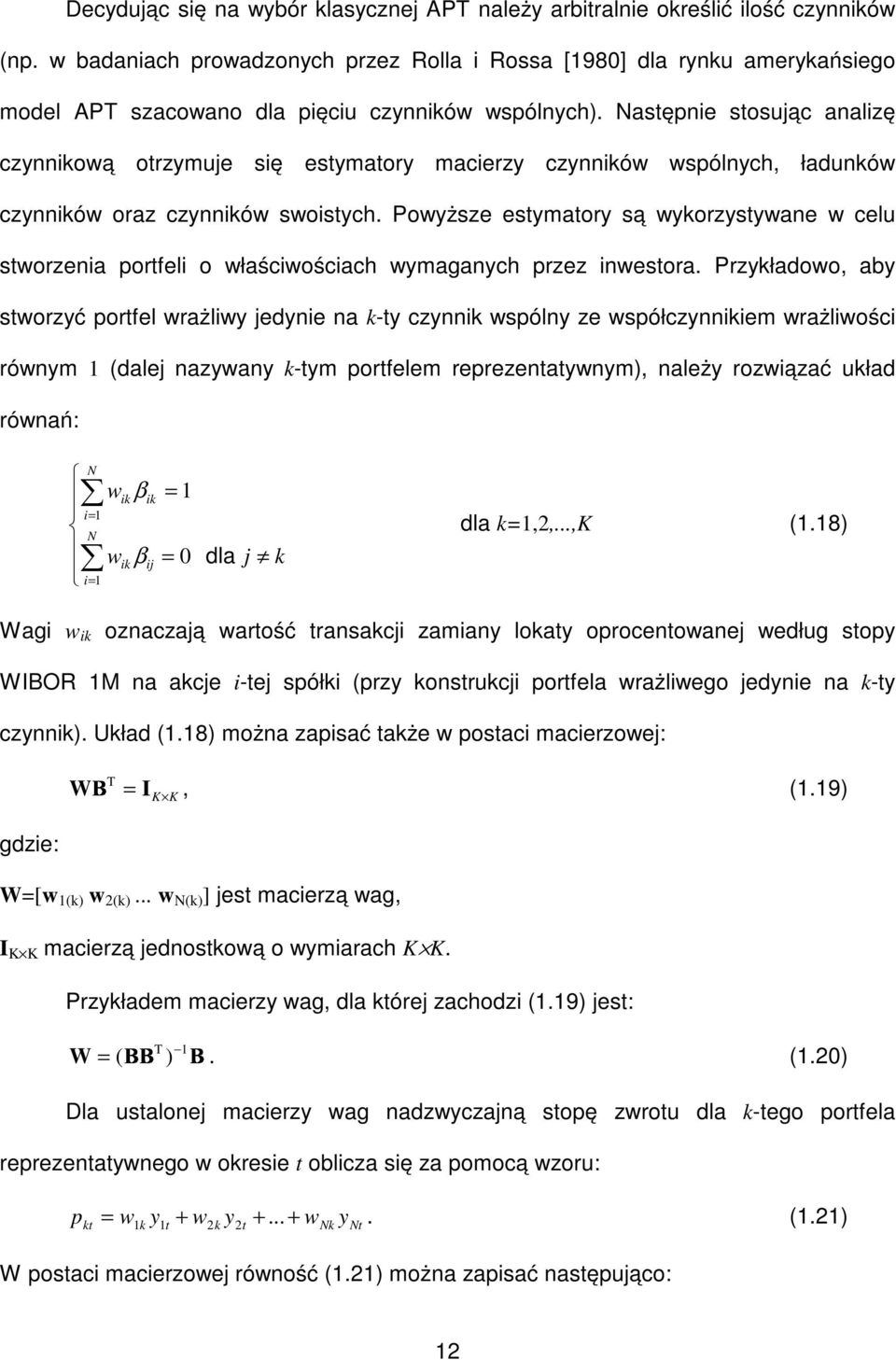 Nasępnie sosując analizę czynnikową orzymuje się esymaory macierzy czynników wspólnych, ładunków czynników oraz czynników swoisych.