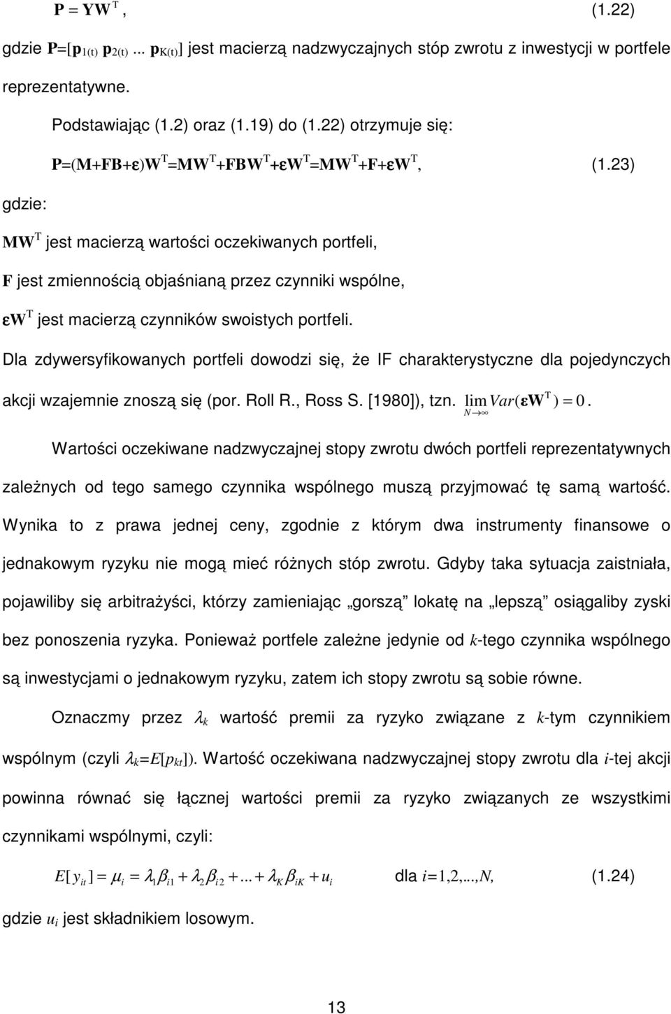 3) MW T jes macierzą warości oczekiwanych porfeli, F jes zmiennością objaśnianą przez czynniki wspólne, εw T jes macierzą czynników swoisych porfeli.
