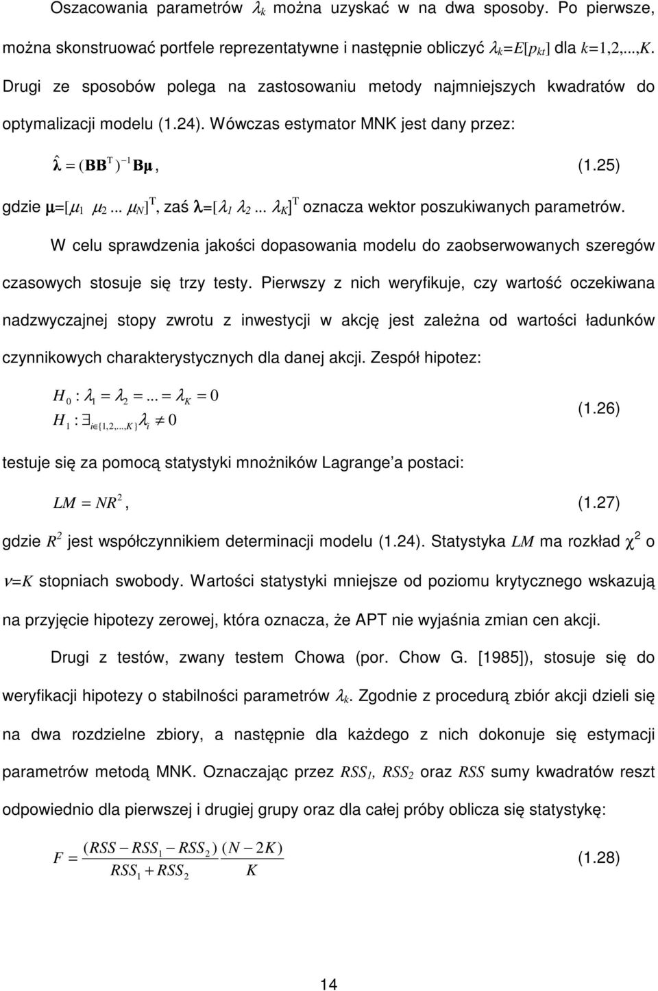 .. λ K ] T oznacza wekor poszukiwanych paramerów. W celu sprawdzenia jakości dopasowania modelu do zaobserwowanych szeregów czasowych sosuje się rzy esy.