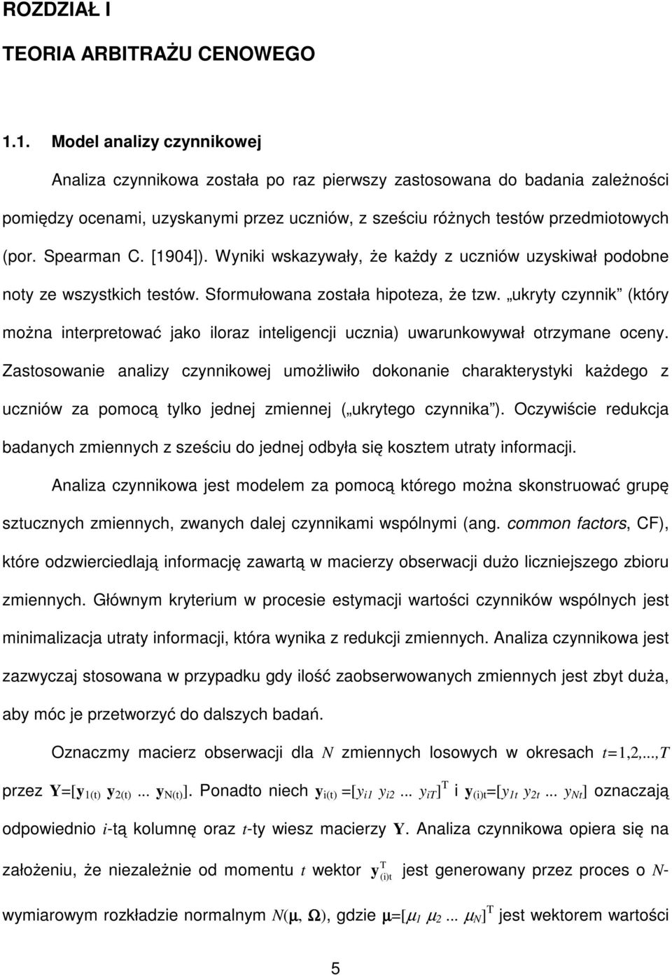 Spearman C. [904]). Wyniki wskazywały, że każdy z uczniów uzyskiwał podobne noy ze wszyskich esów. Sformułowana zosała hipoeza, że zw.