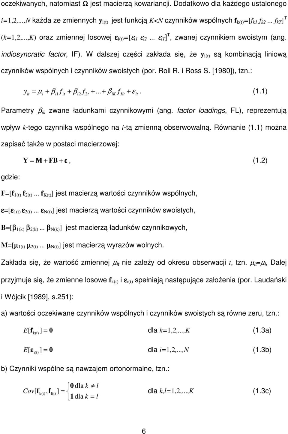 W dalszej części zakłada się, że y i() są kombinacją liniową czynników wspólnych i czynników swoisych (por. Roll R. i Ross S. [980]), zn.: y i = µ β... i i f βi f βik f K ε i. (.) Paramery β ik zwane ładunkami czynnikowymi (ang.