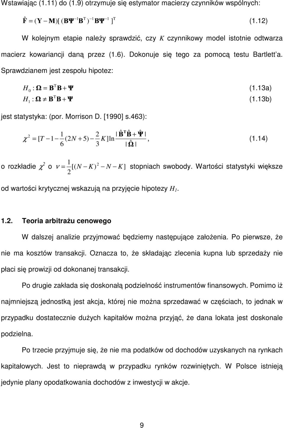 Sprawdzianem jes zespołu hipoez: H : = T 0 Ψ (.3a) H T : (.3b) jes saysyka: (por. Morrison D. [990] s.463): ˆ ˆ ˆ χ = [ T (N 5) K]ln, (.