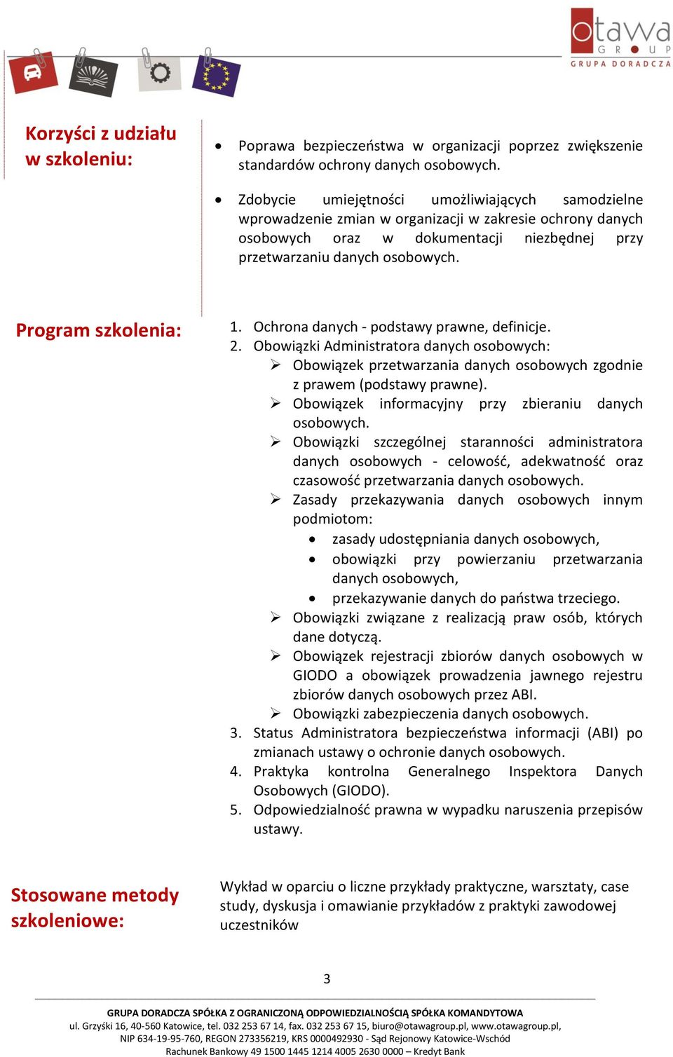 Program szkolenia: 1. Ochrona danych - podstawy prawne, definicje. 2. Obowiązki Administratora danych osobowych: Obowiązek przetwarzania danych osobowych zgodnie z prawem (podstawy prawne).