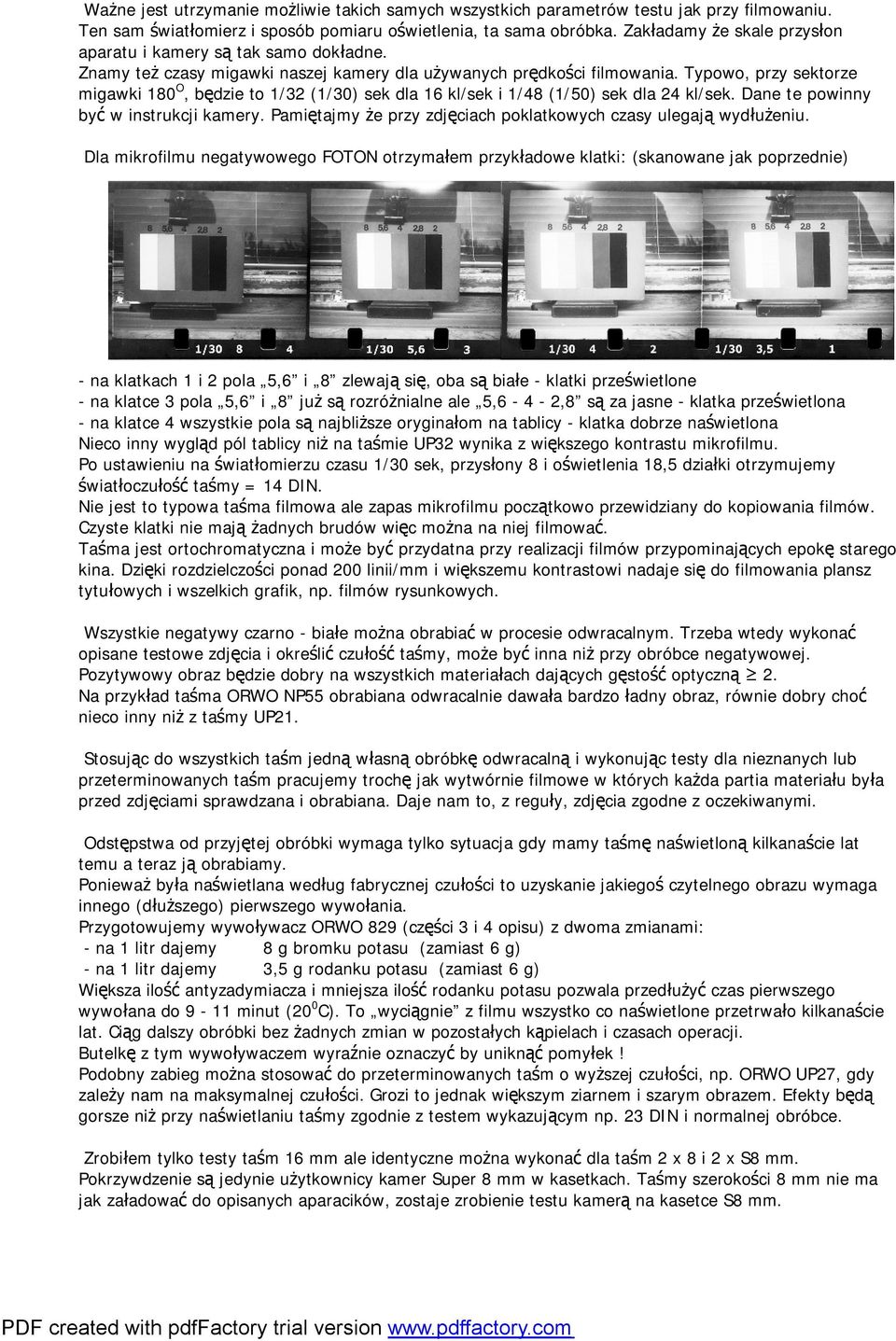 Typowo, przy sektorze migawki 180 O, będzie to 1/32 (1/30) sek dla 16 kl/sek i 1/48 (1/50) sek dla 24 kl/sek. Dane te powinny być w instrukcji kamery.