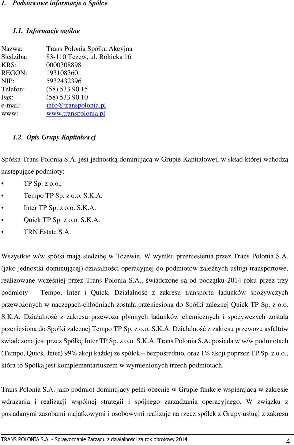 A. jest jednostką dominującą w Grupie Kapitałowej, w skład której wchodzą następujące podmioty: TP Sp. z o.o., Tempo TP Sp. z o.o. S.K.A. Inter TP Sp. z o.o. S.K.A. Quick TP Sp. z o.o. S.K.A. TRN Estate S.