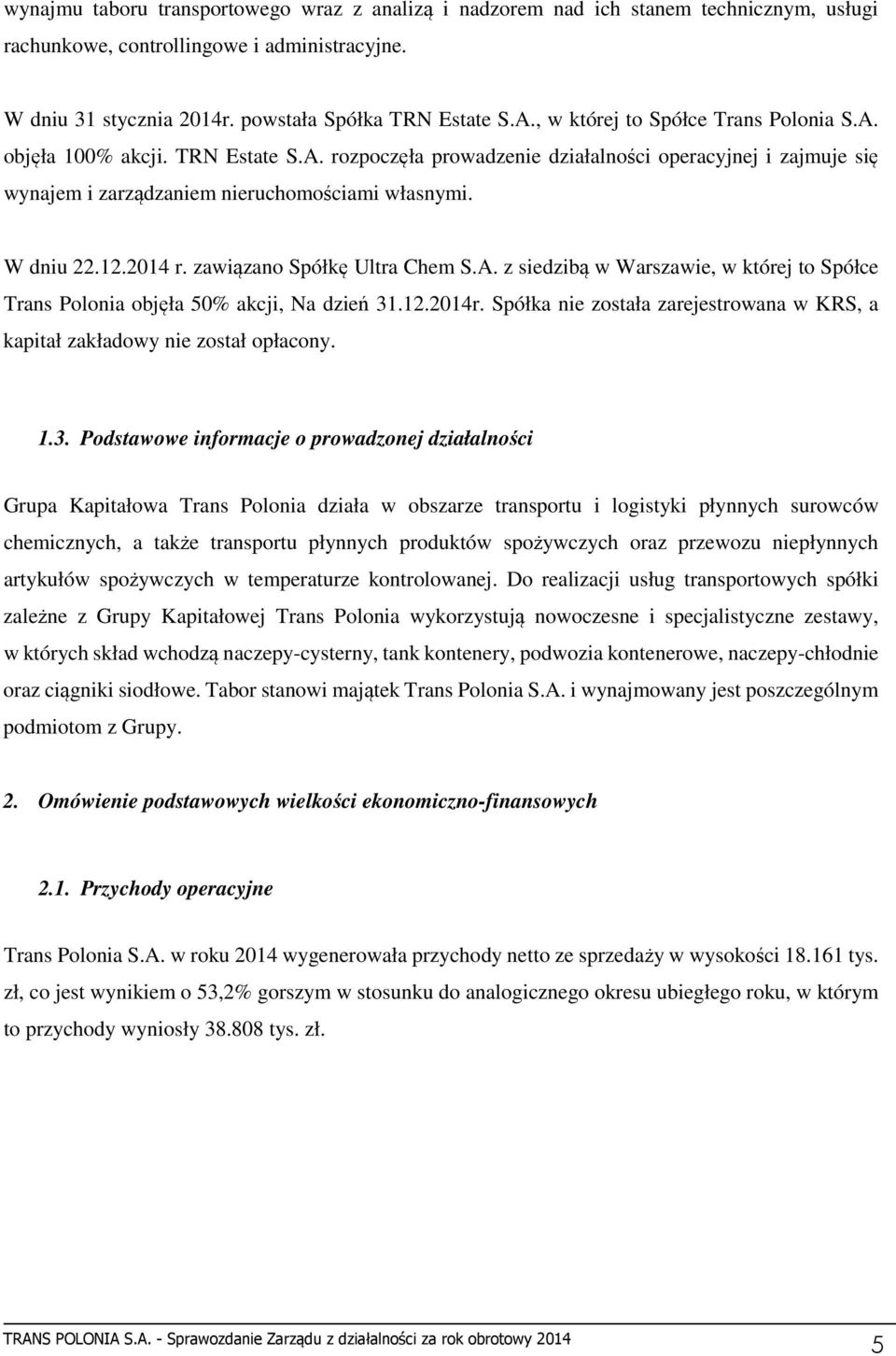 2014 r. zawiązano Spółkę Ultra Chem S.A. z siedzibą w Warszawie, w której to Spółce Trans Polonia objęła 50% akcji, Na dzień 31.12.2014r.