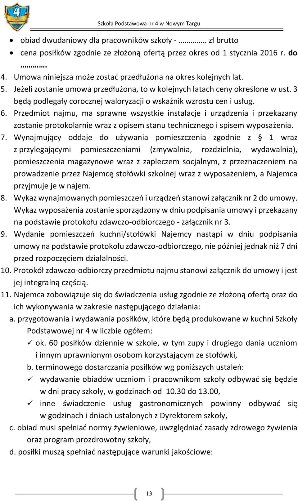 Przedmiot najmu, ma sprawne wszystkie instalacje i urządzenia i przekazany zostanie protokolarnie wraz z opisem stanu technicznego i spisem wyposażenia. 7.