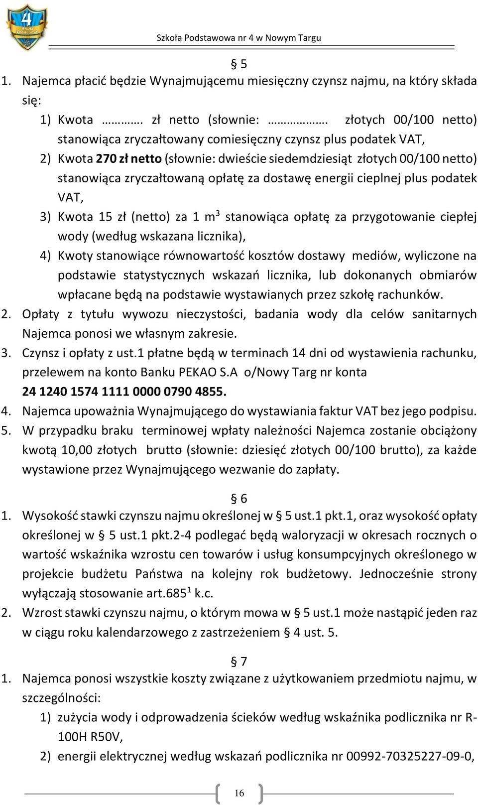 dostawę energii cieplnej plus podatek VAT, 3) Kwota 15 zł (netto) za 1 m 3 stanowiąca opłatę za przygotowanie ciepłej wody (według wskazana licznika), 4) Kwoty stanowiące równowartość kosztów dostawy