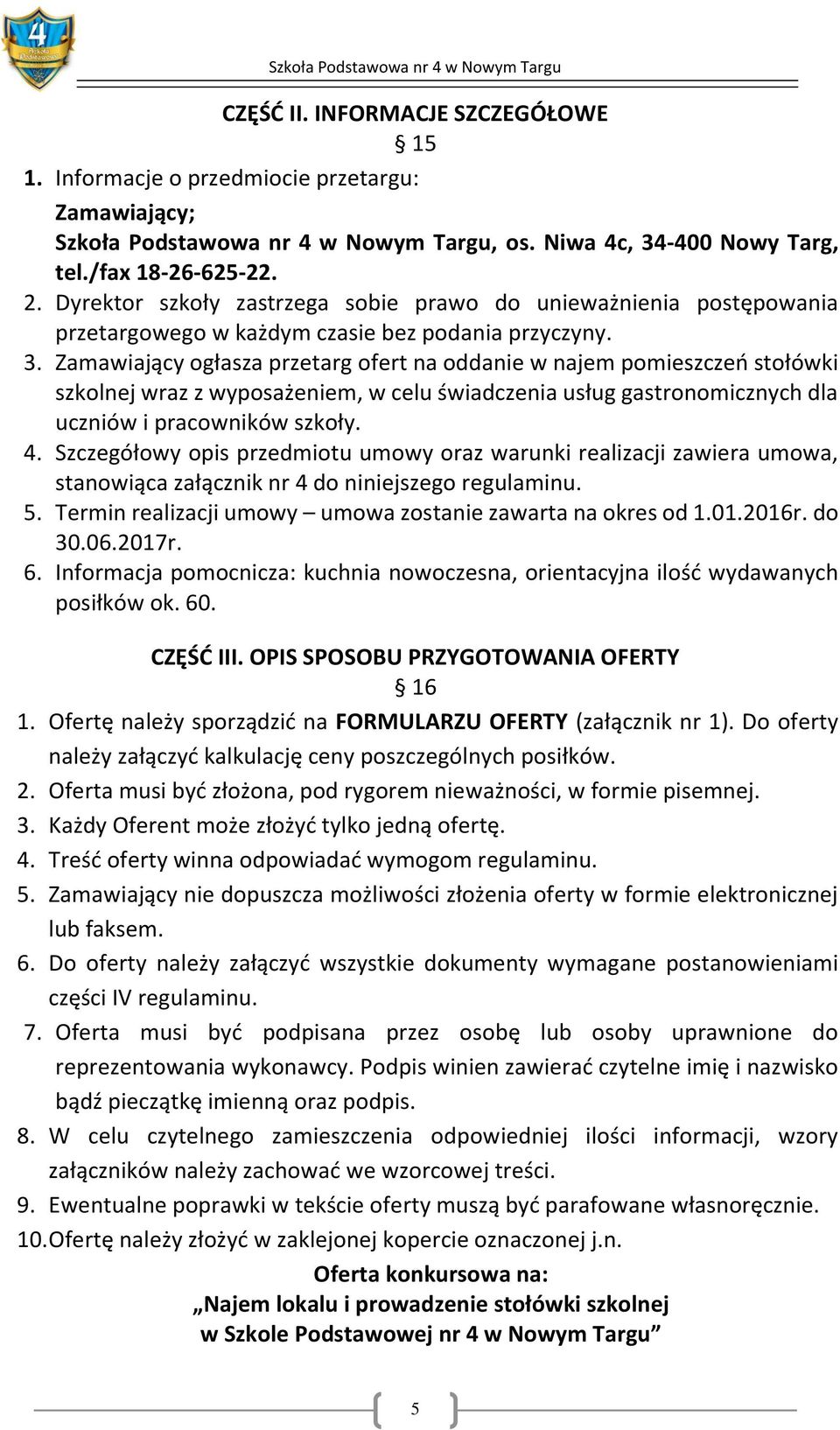 Zamawiający ogłasza przetarg ofert na oddanie w najem pomieszczeń stołówki szkolnej wraz z wyposażeniem, w celu świadczenia usług gastronomicznych dla uczniów i pracowników szkoły. 4.