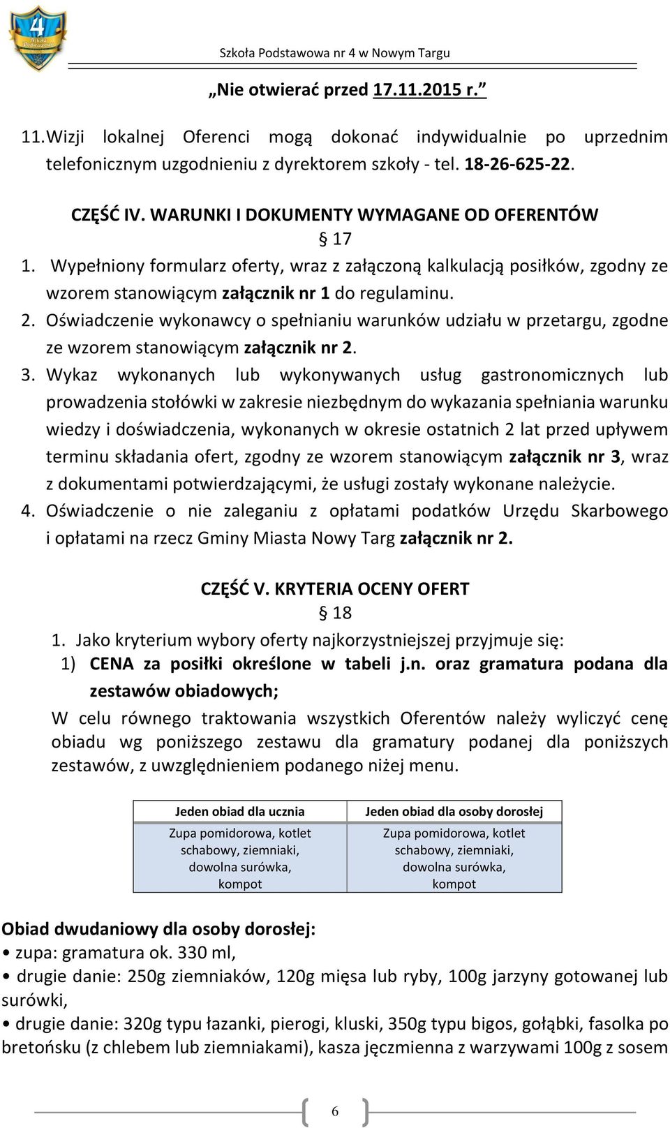 Oświadczenie wykonawcy o spełnianiu warunków udziału w przetargu, zgodne ze wzorem stanowiącym załącznik nr 2. 3.
