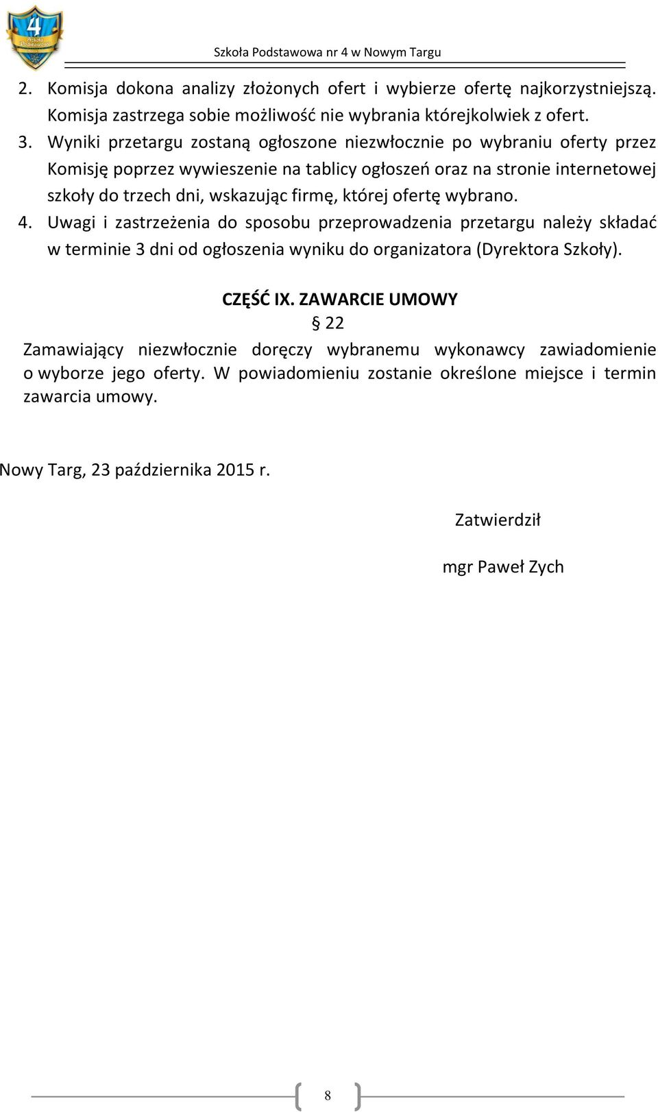 której ofertę wybrano. 4. Uwagi i zastrzeżenia do sposobu przeprowadzenia przetargu należy składać w terminie 3 dni od ogłoszenia wyniku do organizatora (Dyrektora Szkoły). CZĘŚĆ IX.