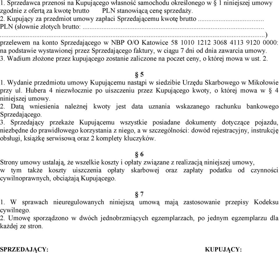 .....) przelewem na konto Sprzedającego w NBP O/O Katowice 58 1010 1212 3068 4113 9120 0000: na podstawie wystawionej przez Sprzedającego faktury, w ciągu 7 dni od dnia zawarcia umowy. 3. Wadium złożone przez kupującego zostanie zaliczone na poczet ceny, o której mowa w ust.