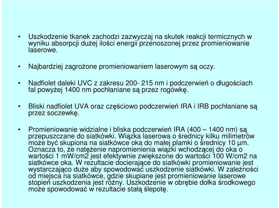 Bliski nadfiolet UVA oraz częściowo podczerwień IRA i IRB pochłaniane są przez soczewkę. Promieniowanie widzialne i bliska podczerwień IRA (400 1400 nm) są przepuszczane do siatkówki.