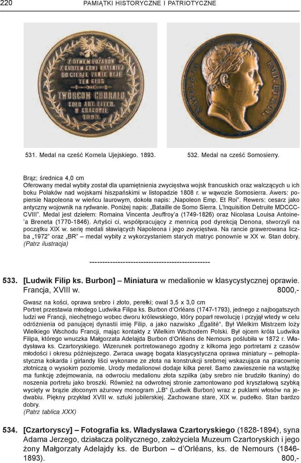 w wąwozie Somosierra. Awers: popiersie Napoleona w wieńcu laurowym, dokoła napis: Napoleon Emp. Et Roi. Rewers: cesarz jako antyczny wojownik na rydwanie. Poniżej napis: Bataille de Somo Sierra.